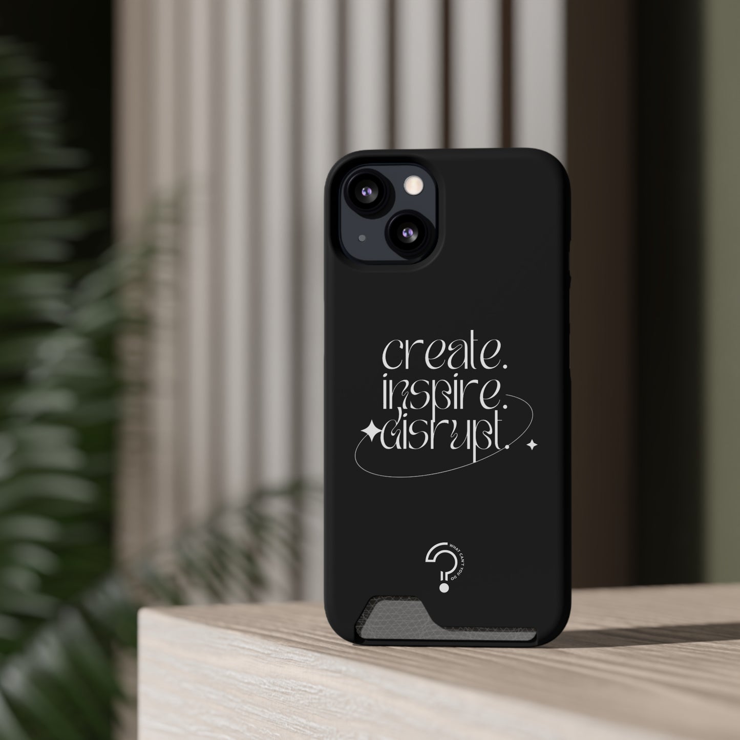 "Create, Inspire, Disrupt" Phone Case With Card Holder: What Can't You Do?