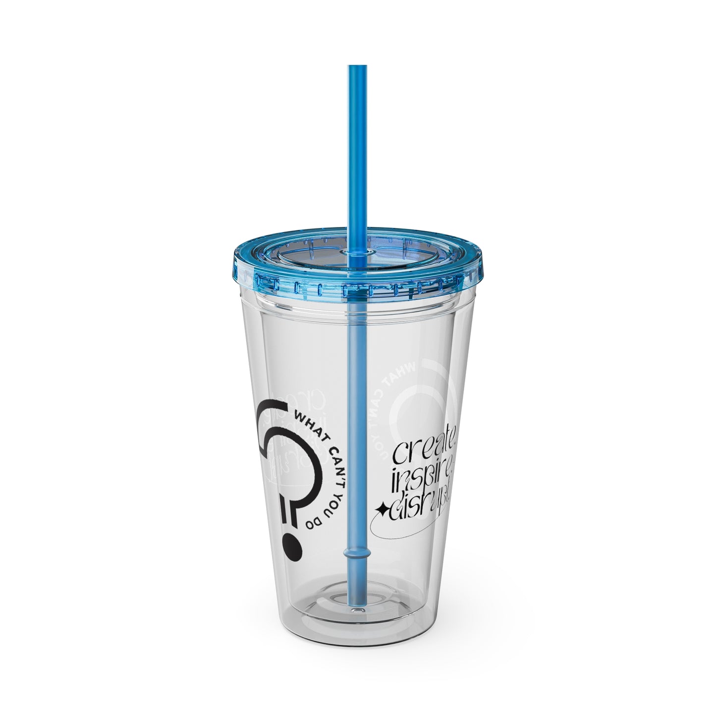 What Can't You Do? Tumbler with Straw: "Create. Inspire. Disrupt."