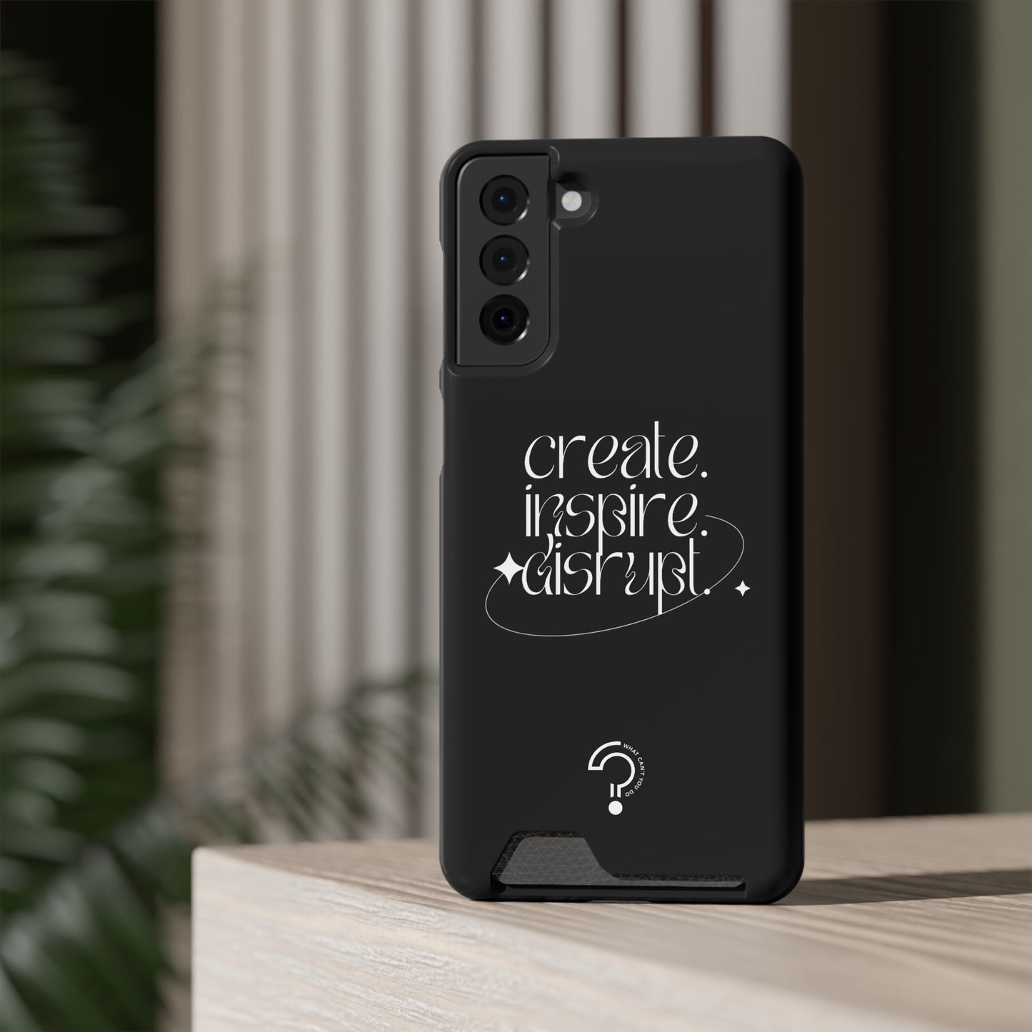 "Create, Inspire, Disrupt" Phone Case With Card Holder: What Can't You Do?