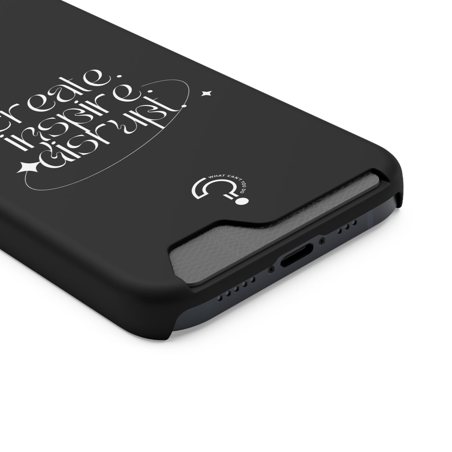 "Create, Inspire, Disrupt" Phone Case With Card Holder: What Can't You Do?