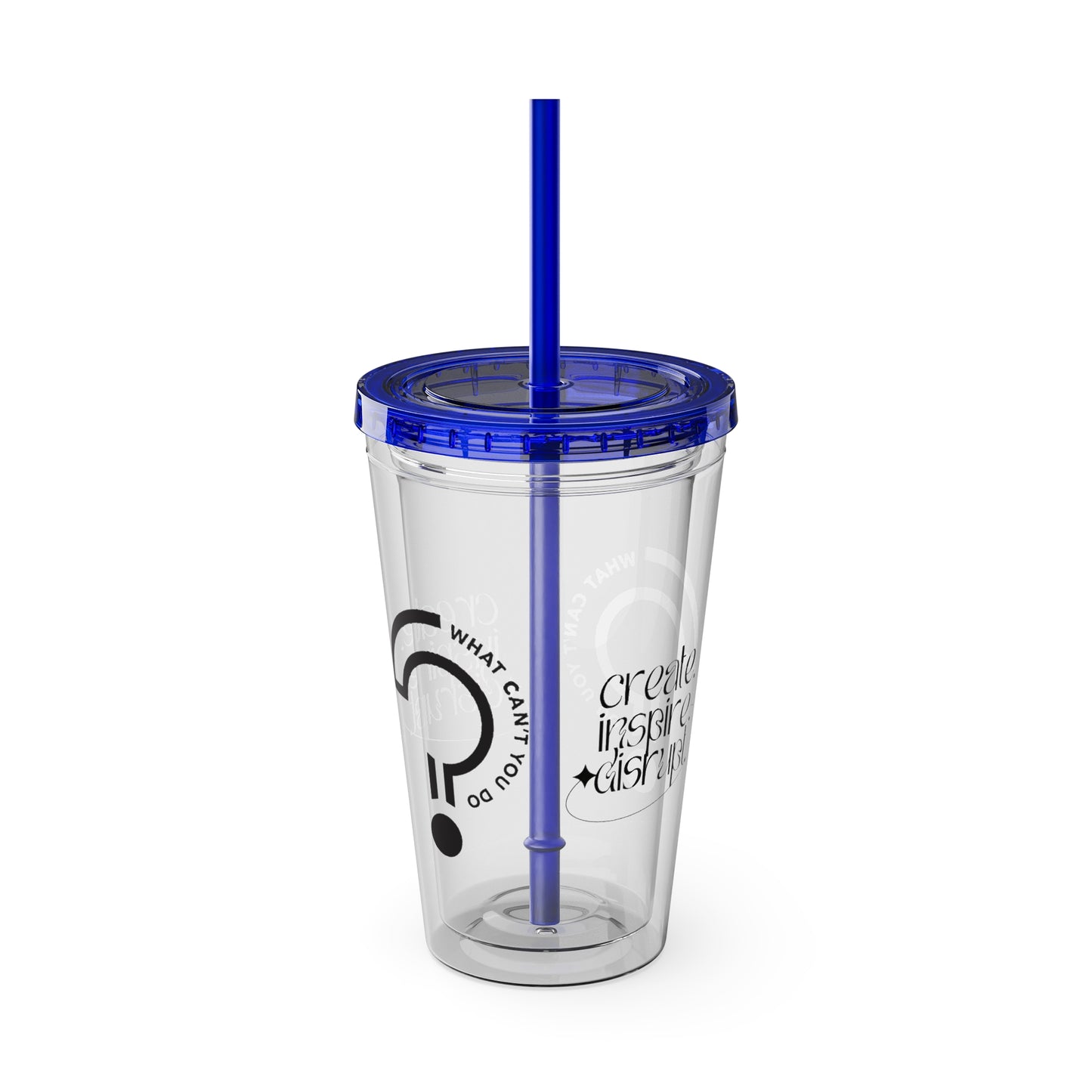 What Can't You Do? Tumbler with Straw: "Create. Inspire. Disrupt."