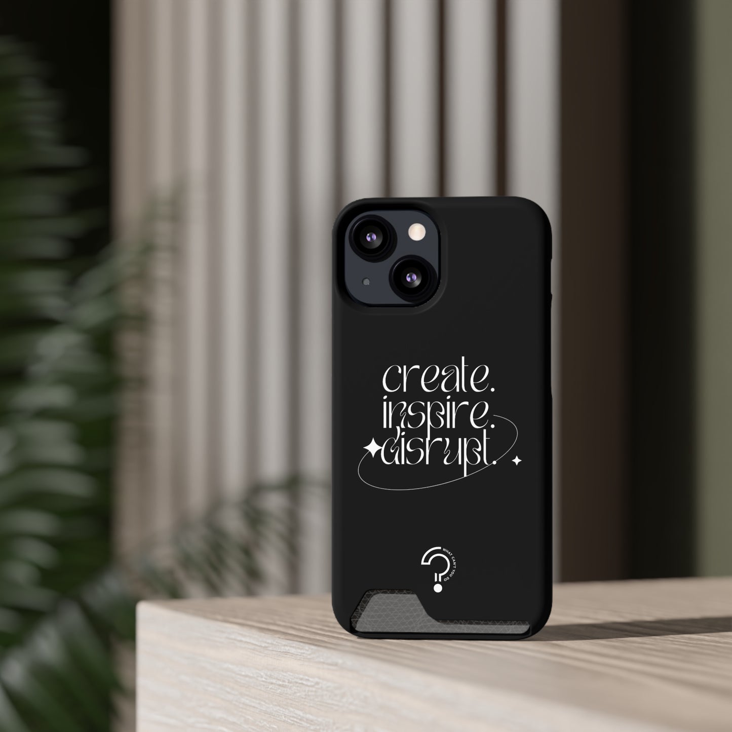 "Create, Inspire, Disrupt" Phone Case With Card Holder: What Can't You Do?