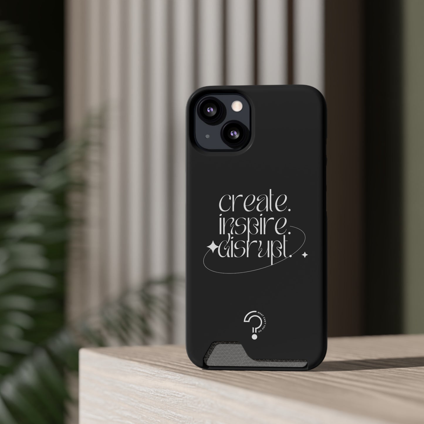 "Create, Inspire, Disrupt" Phone Case With Card Holder: What Can't You Do?