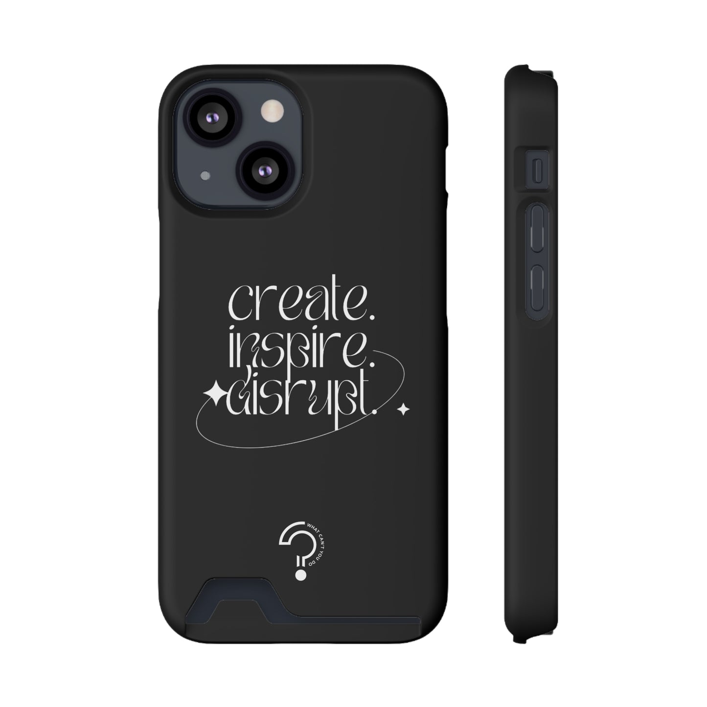 "Create, Inspire, Disrupt" Phone Case With Card Holder: What Can't You Do?