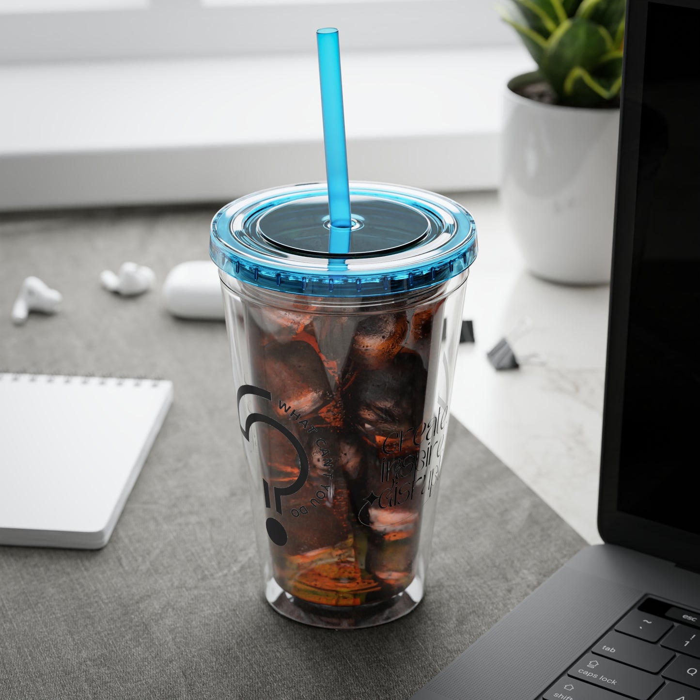 What Can't You Do? Tumbler with Straw: "Create. Inspire. Disrupt."