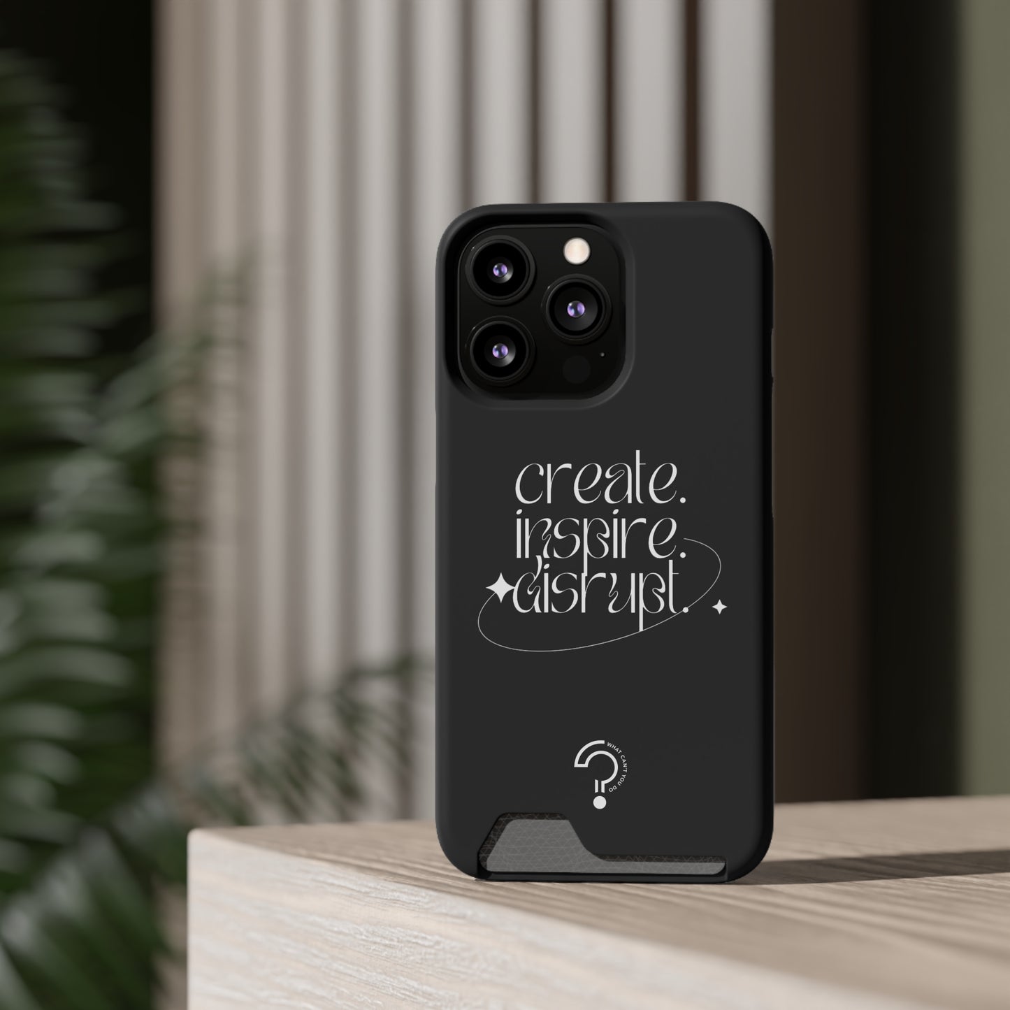 "Create, Inspire, Disrupt" Phone Case With Card Holder: What Can't You Do?