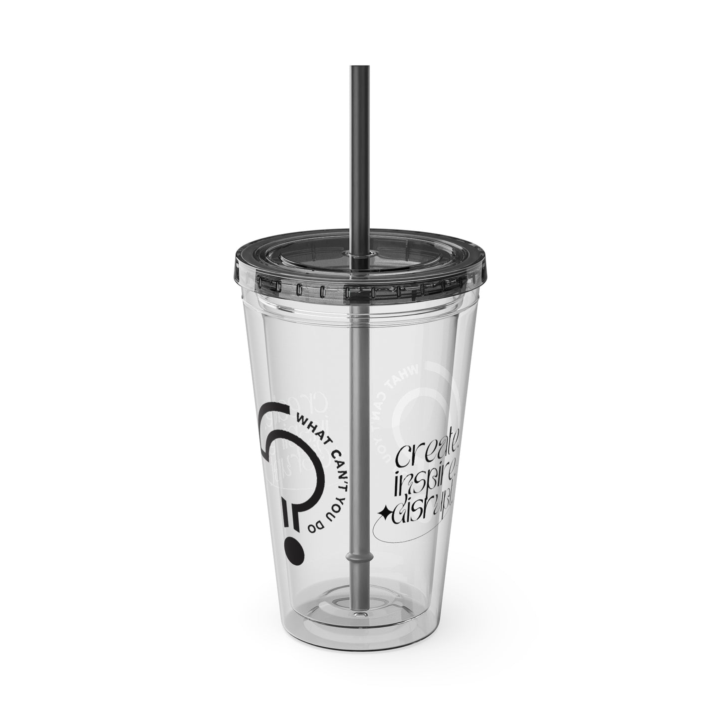What Can't You Do? Tumbler with Straw: "Create. Inspire. Disrupt."
