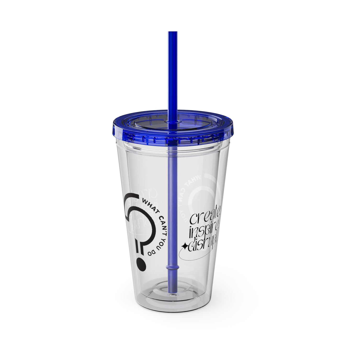 What Can't You Do? Tumbler with Straw: "Create. Inspire. Disrupt."