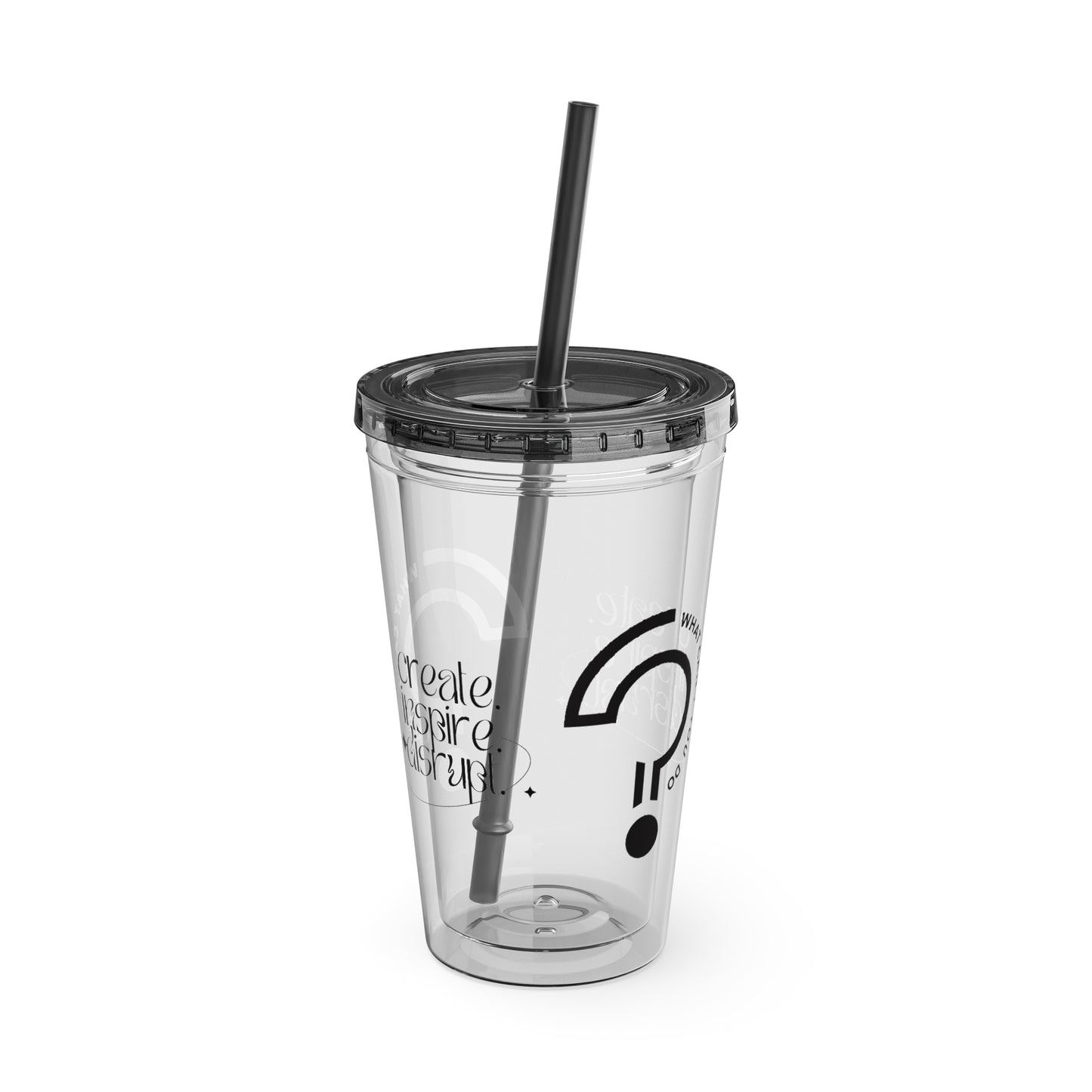What Can't You Do? Tumbler with Straw: "Create. Inspire. Disrupt."