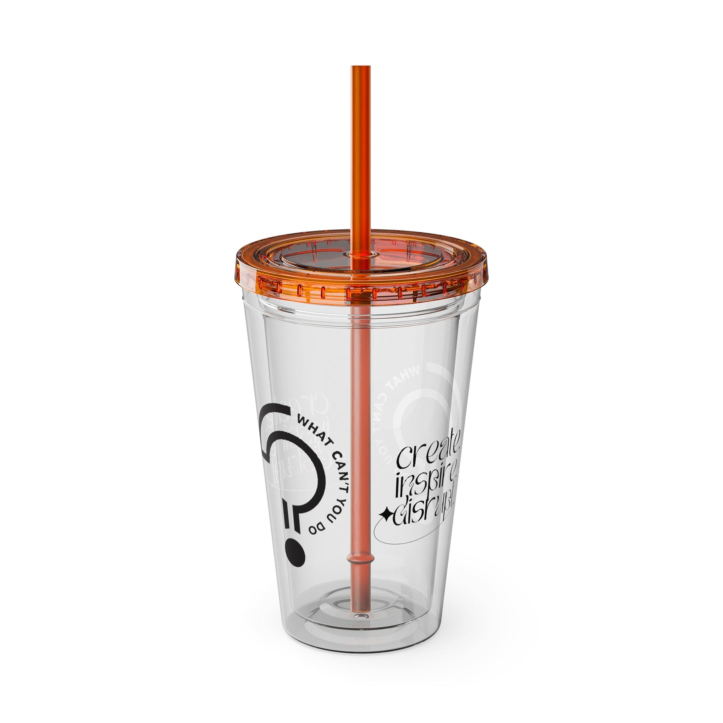 What Can't You Do? Tumbler with Straw: "Create. Inspire. Disrupt."