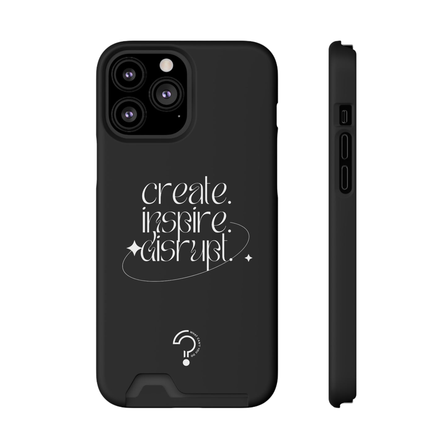 "Create, Inspire, Disrupt" Phone Case With Card Holder: What Can't You Do?