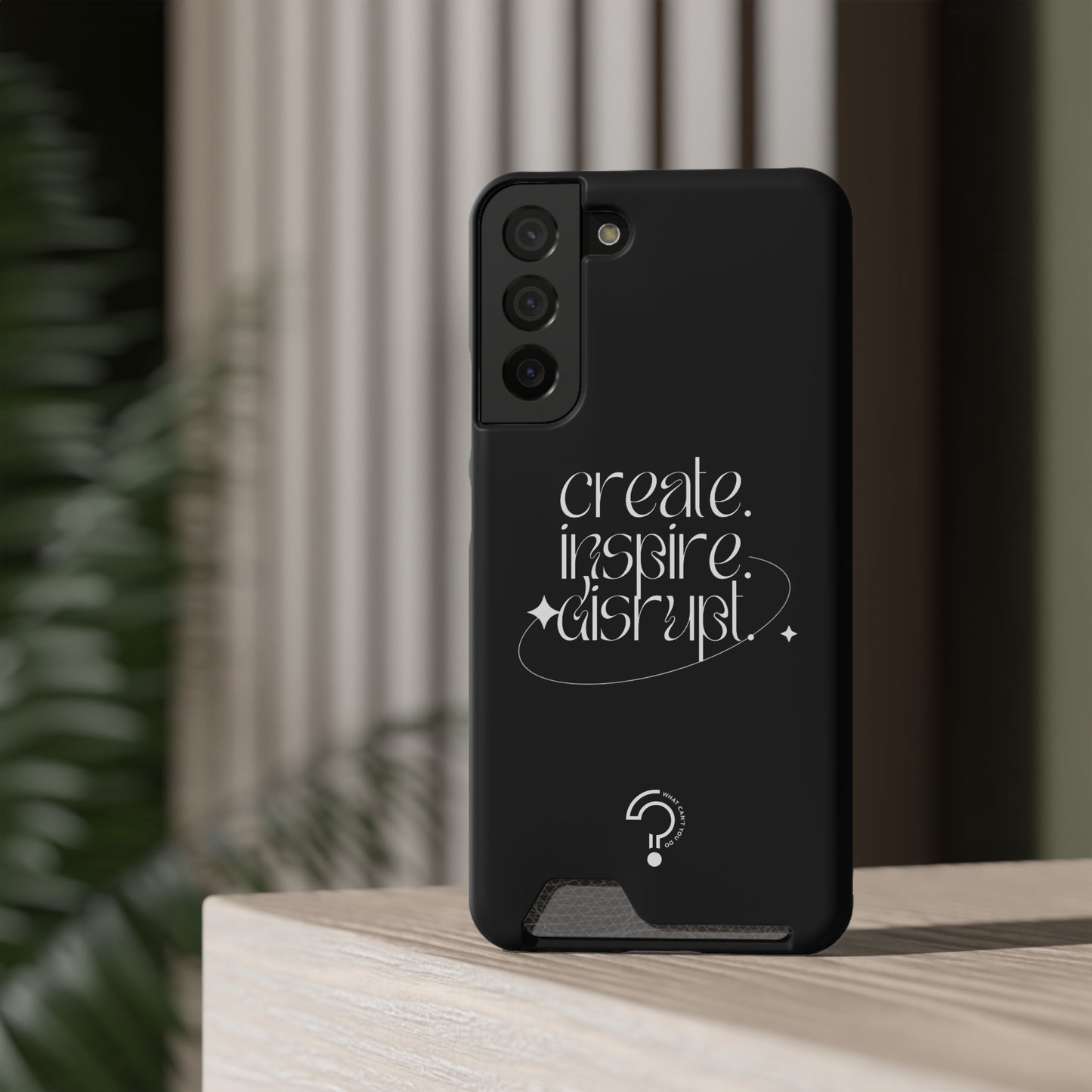 "Create, Inspire, Disrupt" Phone Case With Card Holder: What Can't You Do?
