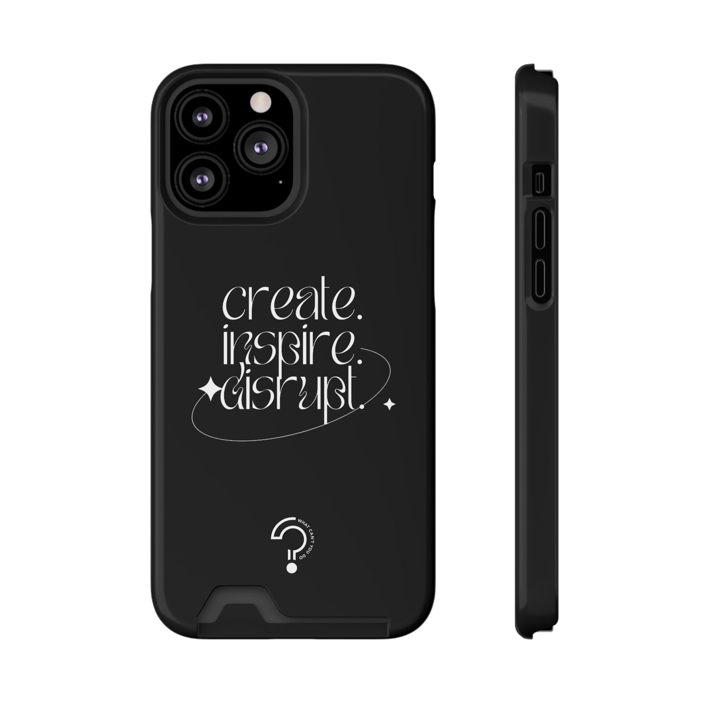 "Create, Inspire, Disrupt" Phone Case With Card Holder: What Can't You Do?