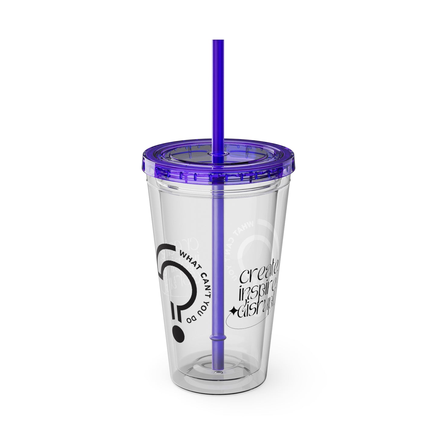 What Can't You Do? Tumbler with Straw: "Create. Inspire. Disrupt."