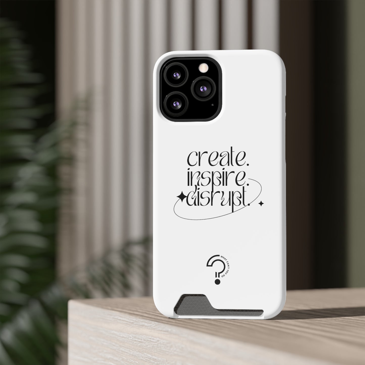 "Create, Inspire, Disrupt" Phone Case With Card Holder: What Can't You Do?