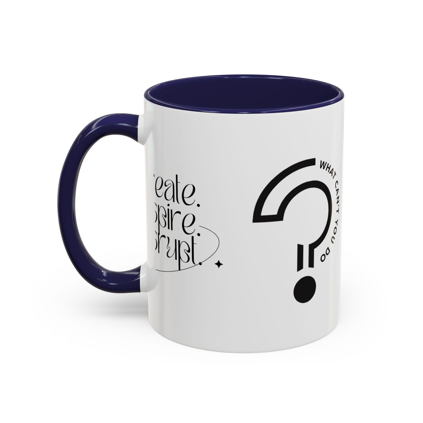 What Can't You Do? Accent Mug: "Create, Inspire, Disrupt"