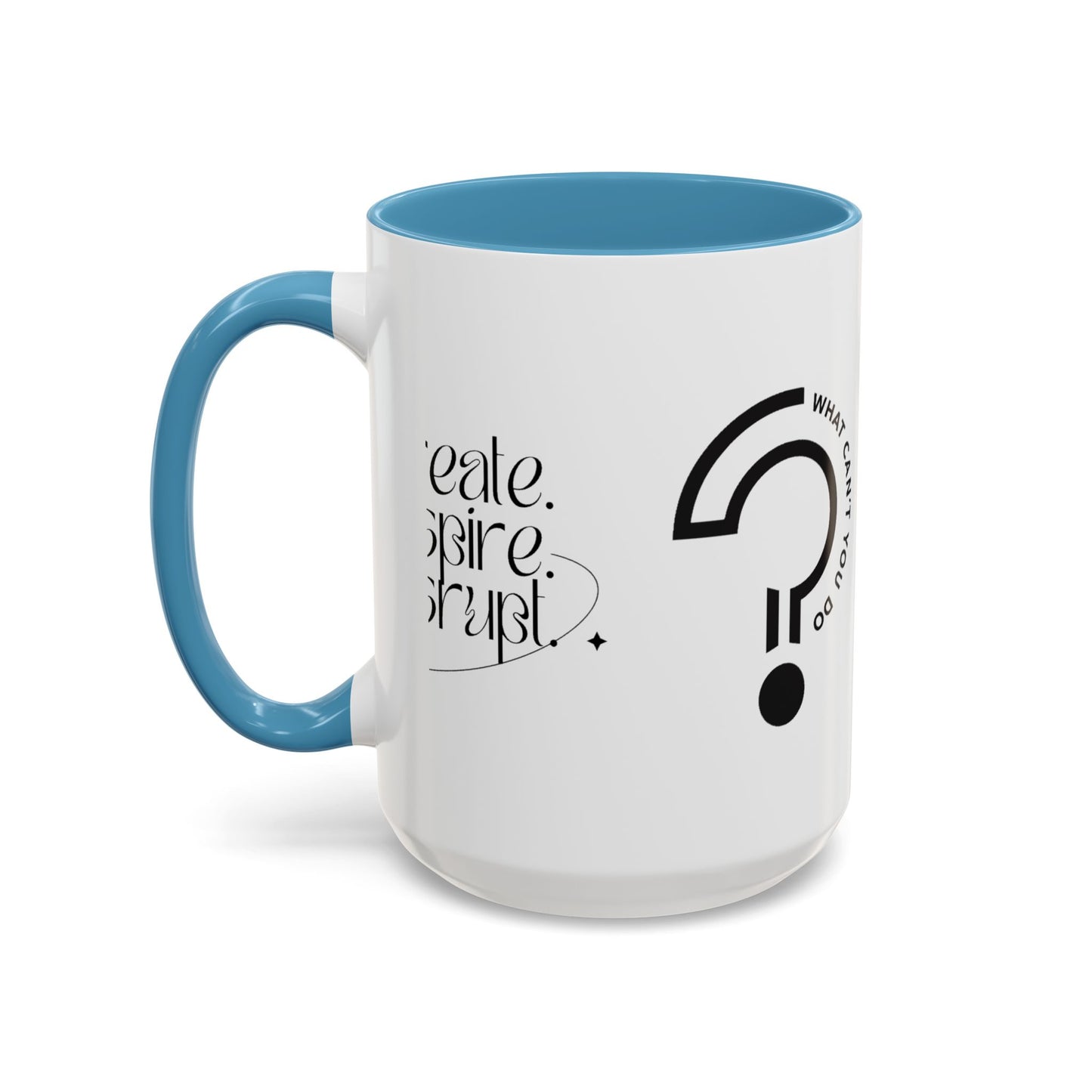 What Can't You Do? Accent Mug: "Create, Inspire, Disrupt"