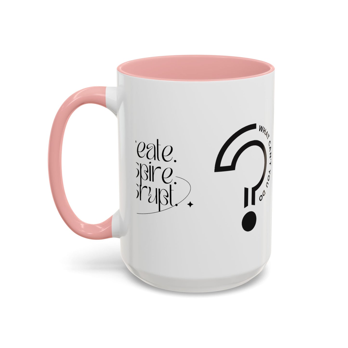 What Can't You Do? Accent Mug: "Create, Inspire, Disrupt"