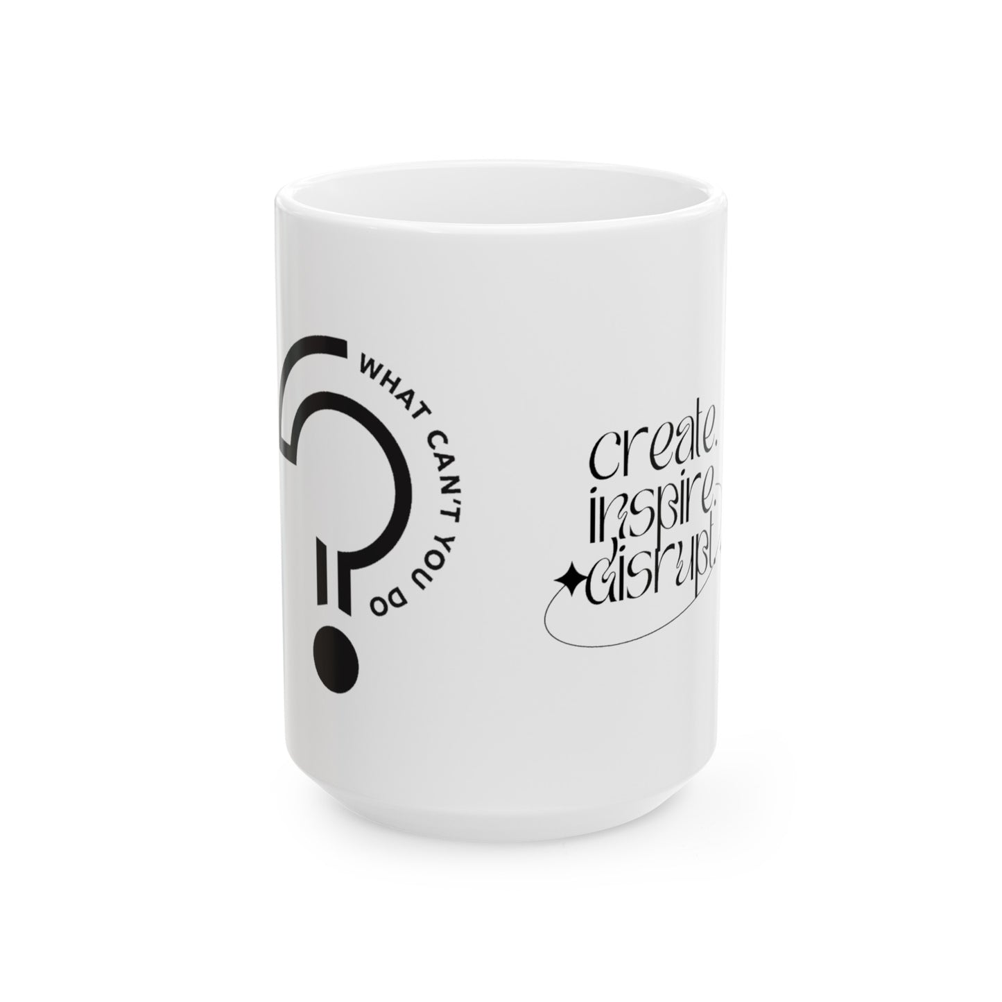 What Can't You Do? Mug, (11oz, 15oz): "Create, Inspire, Disrupt"