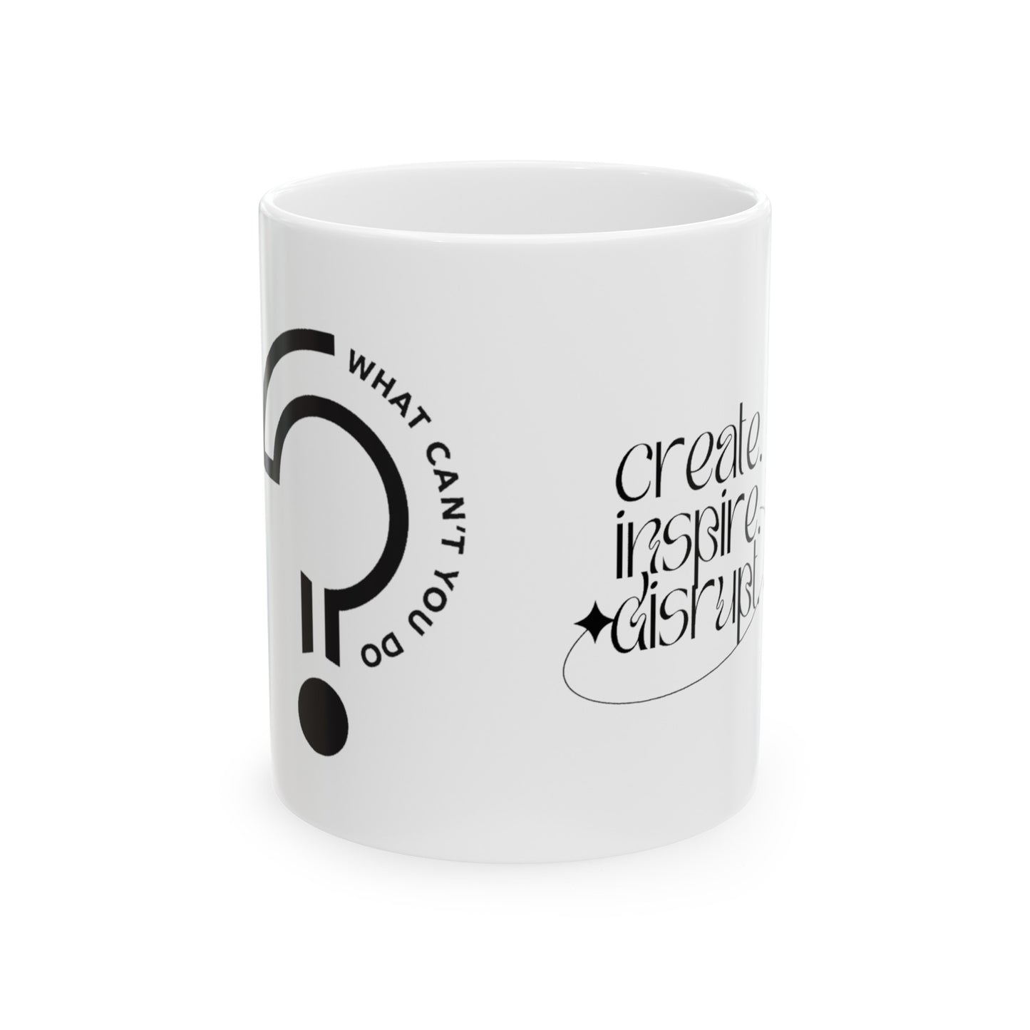 What Can't You Do? Mug, (11oz, 15oz): "Create, Inspire, Disrupt"