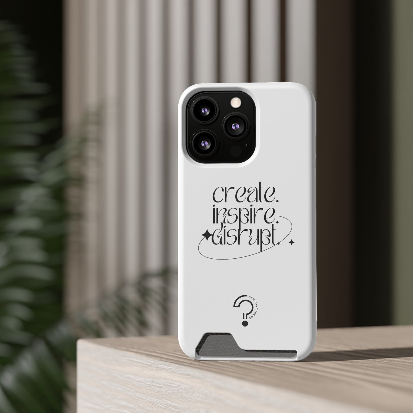 "Create, Inspire, Disrupt" Phone Case With Card Holder: What Can't You Do?