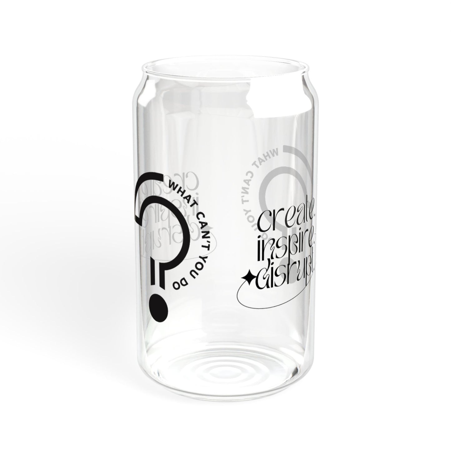 What Can't You Do? Sipper Glass: "Create, Inspire, Disrupt"