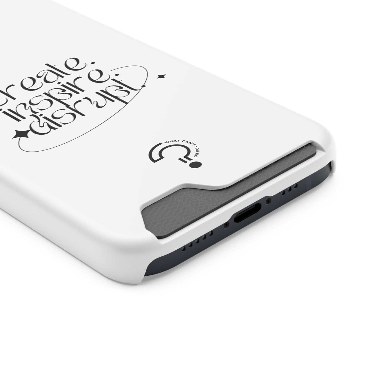 "Create, Inspire, Disrupt" Phone Case With Card Holder: What Can't You Do?