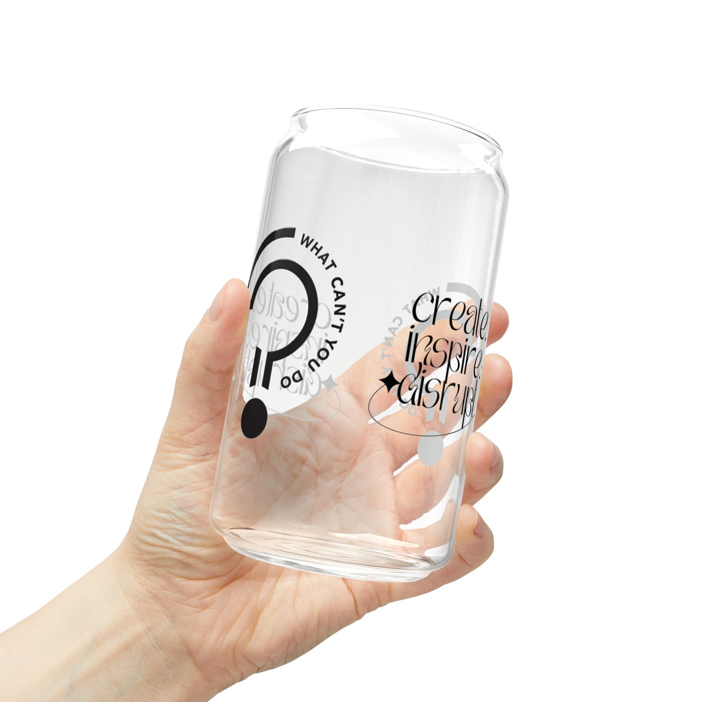 What Can't You Do? Sipper Glass: "Create, Inspire, Disrupt"