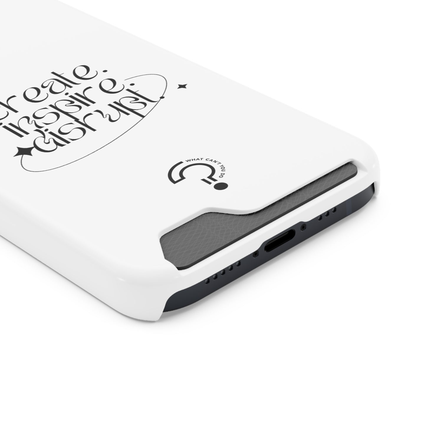 "Create, Inspire, Disrupt" Phone Case With Card Holder: What Can't You Do?