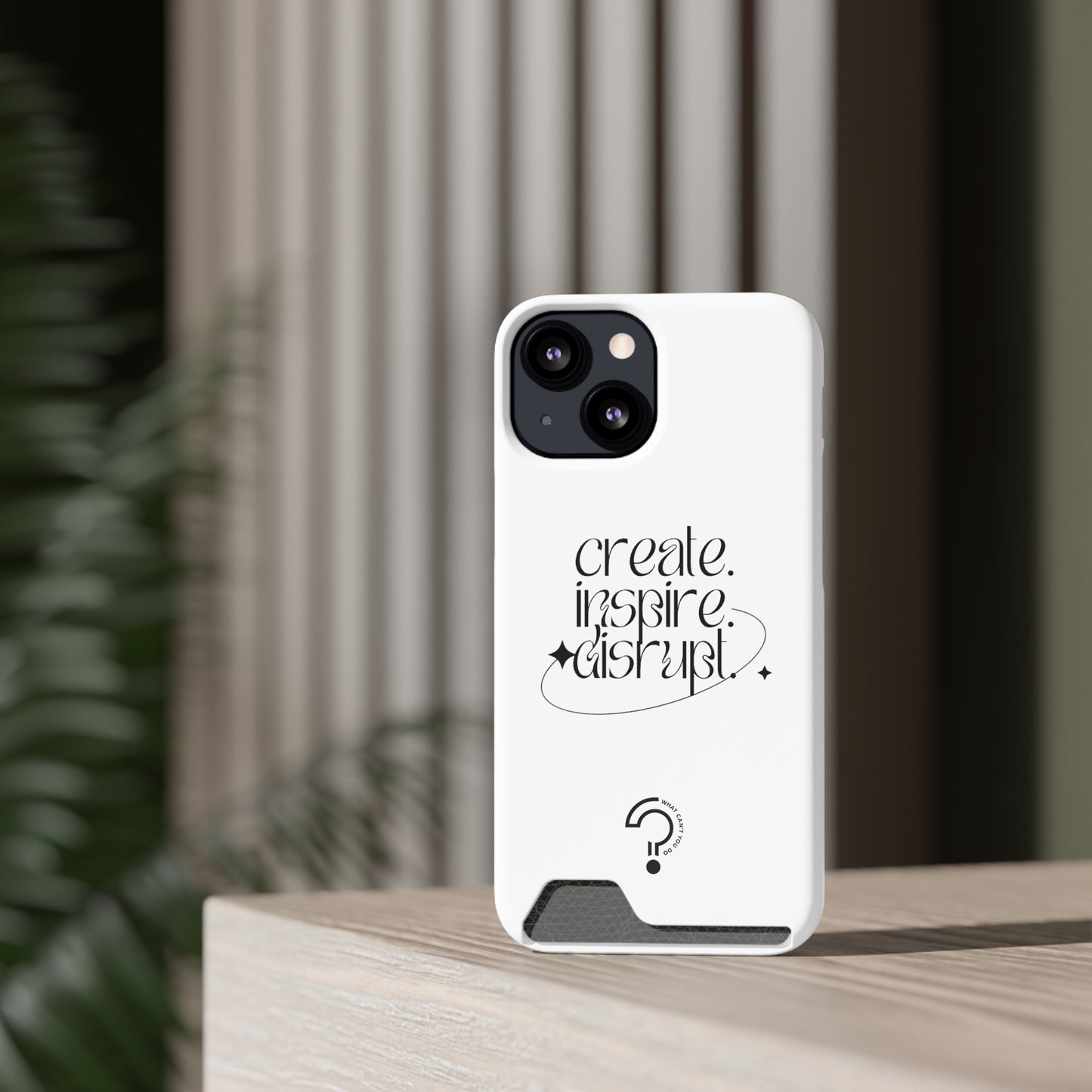 "Create, Inspire, Disrupt" Phone Case With Card Holder: What Can't You Do?