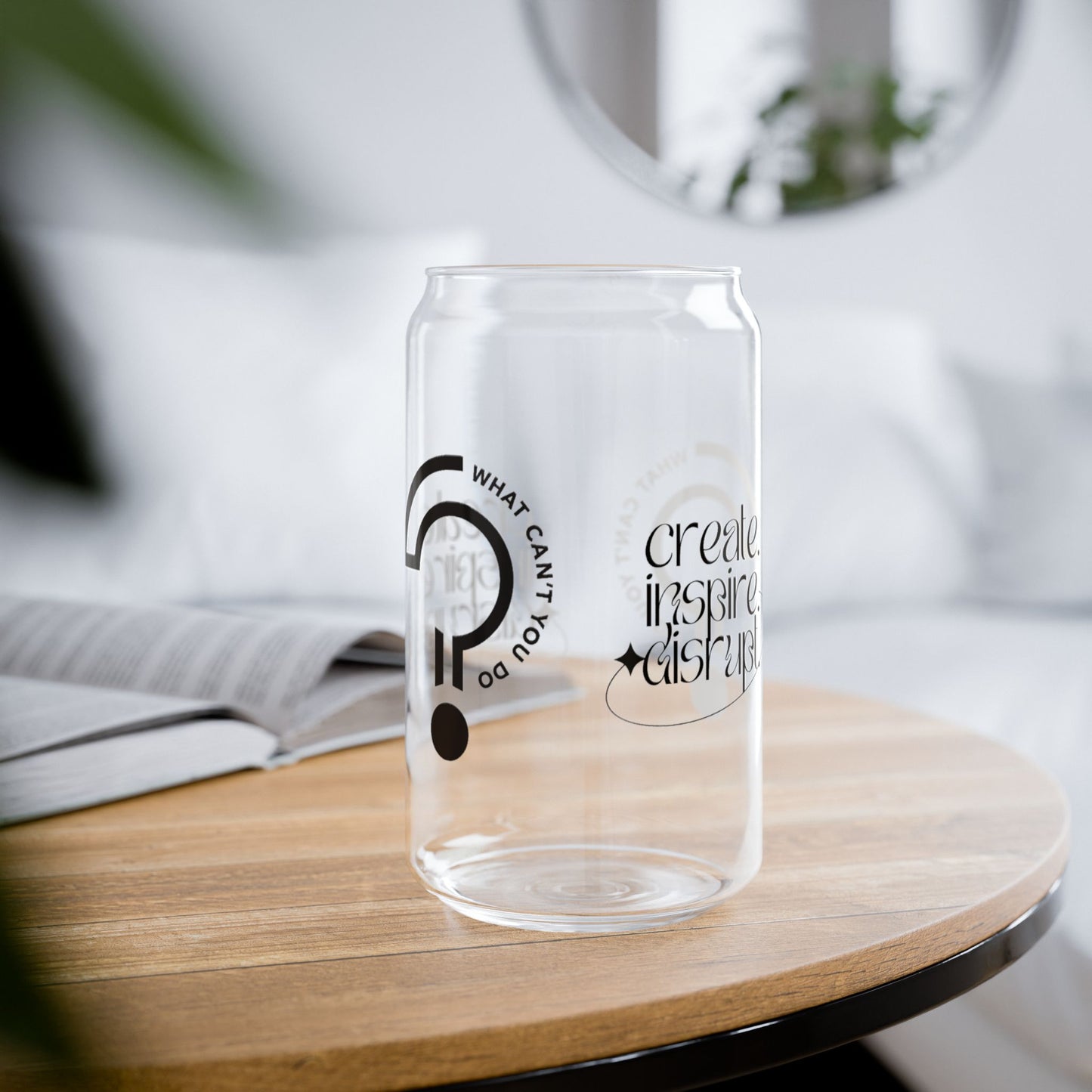 What Can't You Do? Sipper Glass: "Create, Inspire, Disrupt"