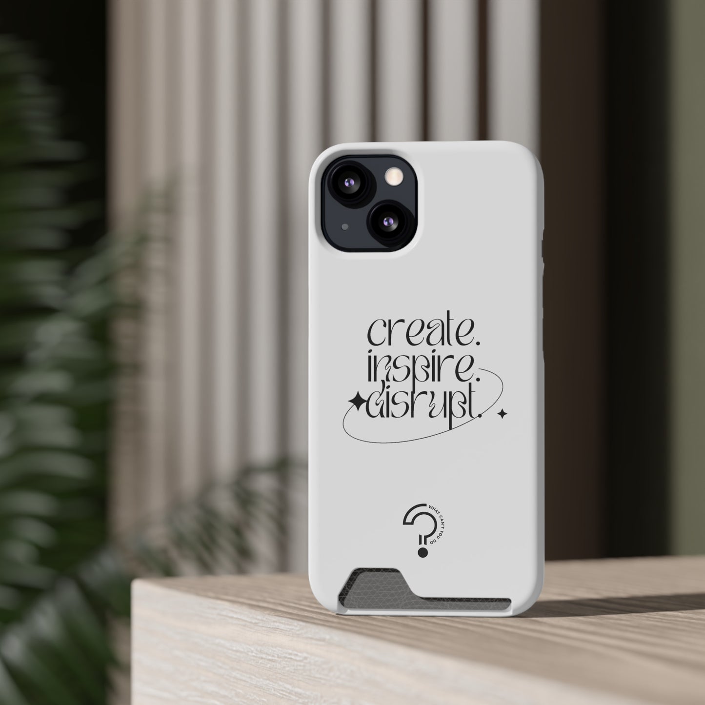 "Create, Inspire, Disrupt" Phone Case With Card Holder: What Can't You Do?