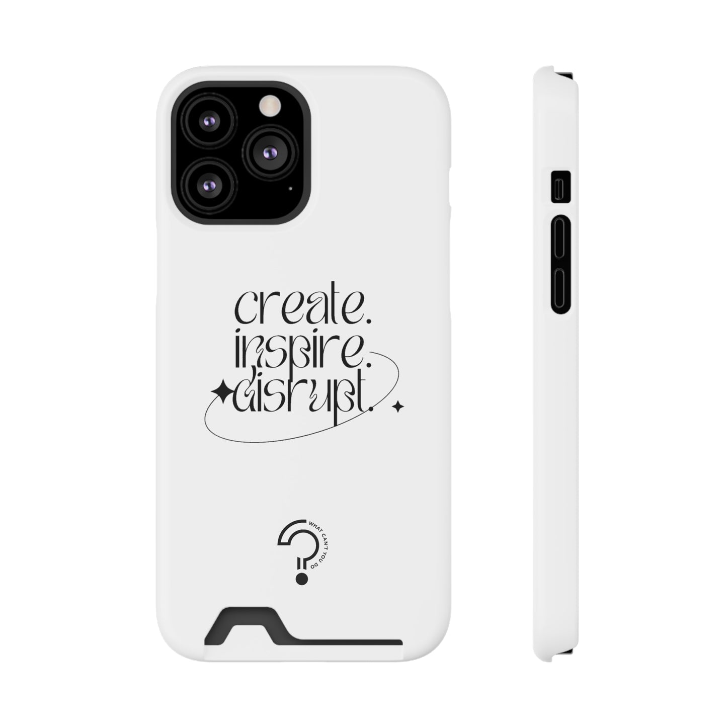 "Create, Inspire, Disrupt" Phone Case With Card Holder: What Can't You Do?