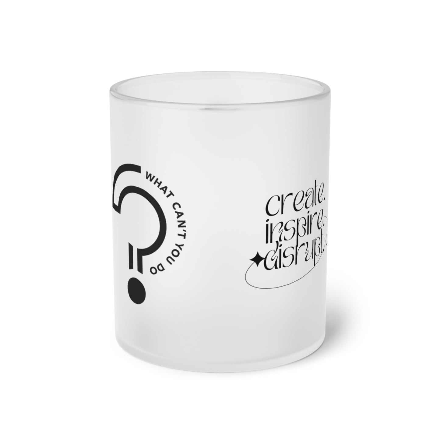 What Can't You Do? Frosted Glass Mug: "Create, Inspire, Disrupt"