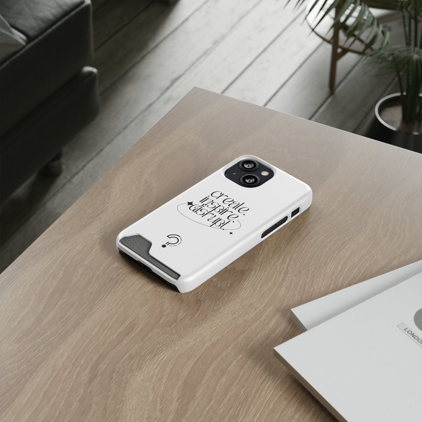 "Create, Inspire, Disrupt" Phone Case With Card Holder: What Can't You Do?