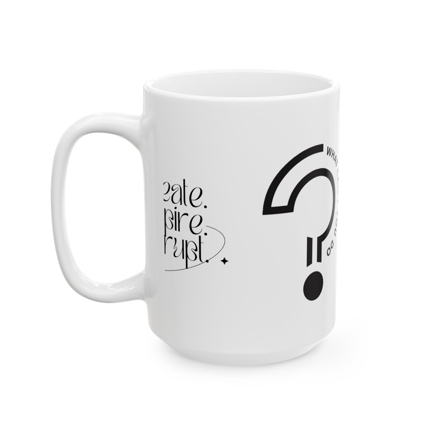 What Can't You Do? Mug, (11oz, 15oz): "Create, Inspire, Disrupt"