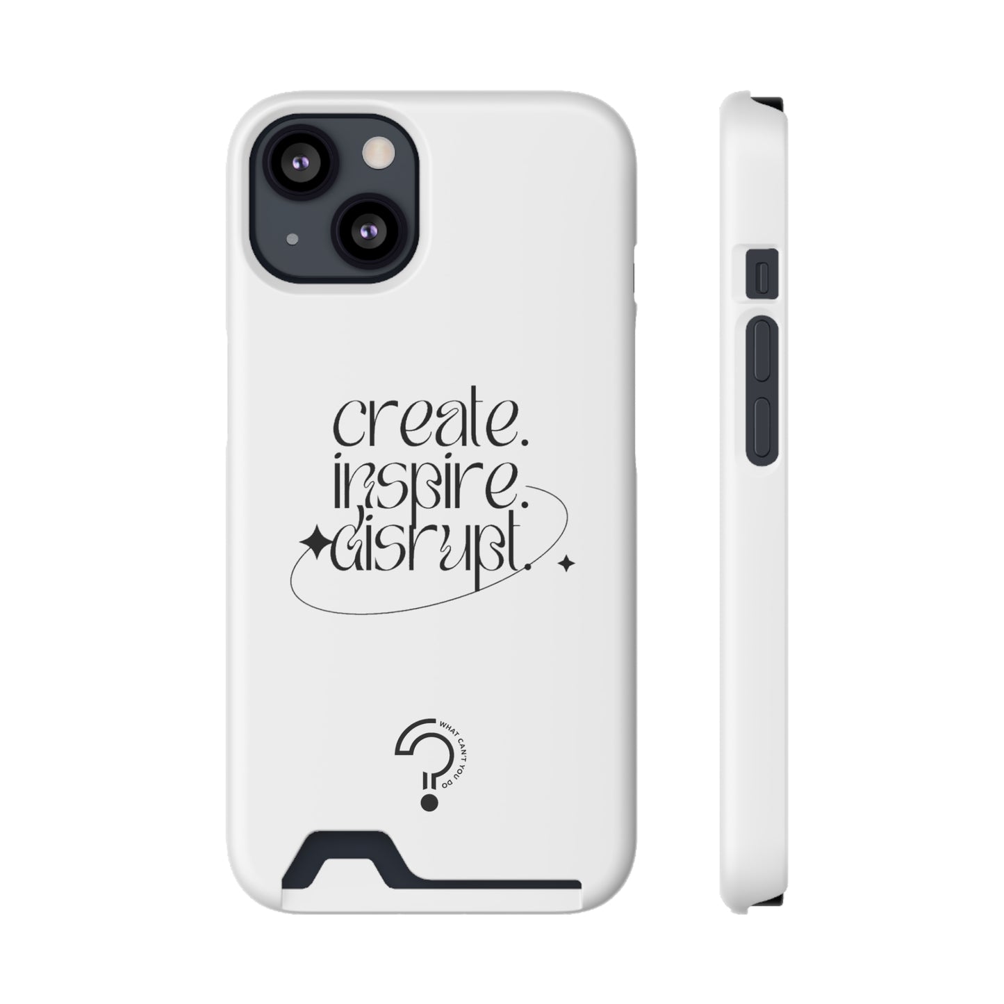 "Create, Inspire, Disrupt" Phone Case With Card Holder: What Can't You Do?