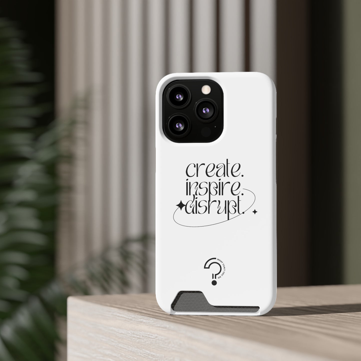 "Create, Inspire, Disrupt" Phone Case With Card Holder: What Can't You Do?