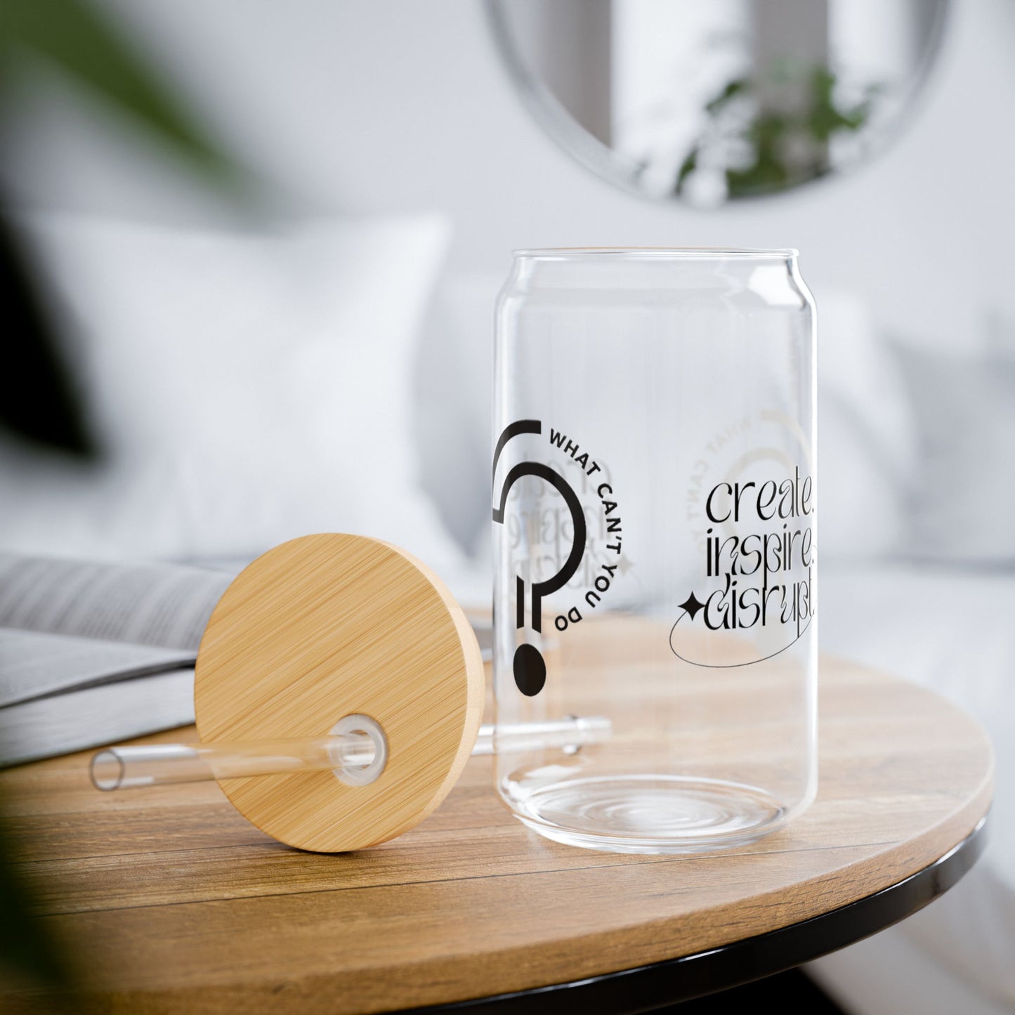 What Can't You Do? Sipper Glass: "Create, Inspire, Disrupt"