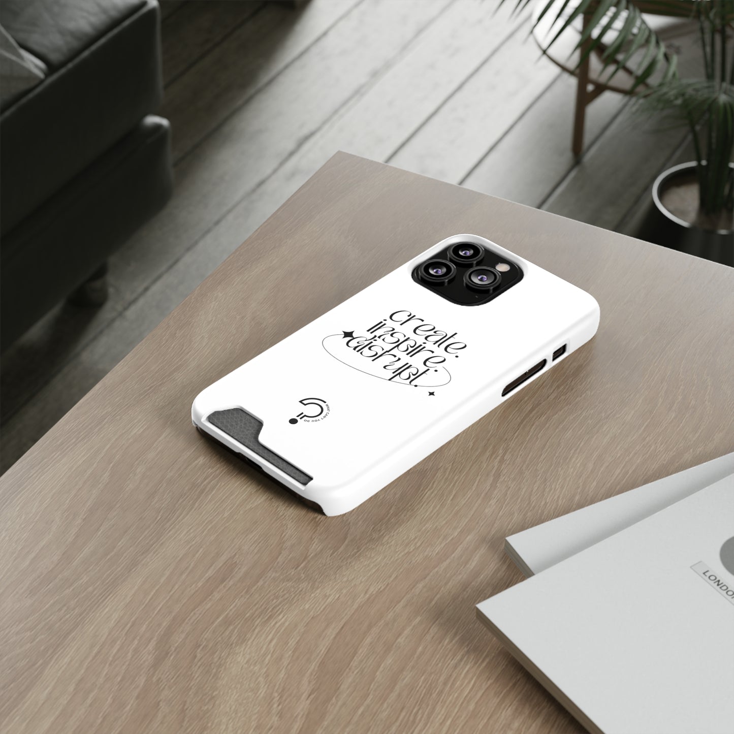 "Create, Inspire, Disrupt" Phone Case With Card Holder: What Can't You Do?