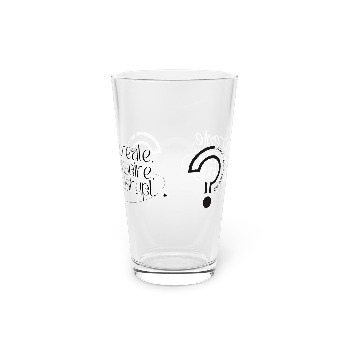 What Can't You Do? Pint Glass, 16oz: "Create, Inspire, Disrupt"