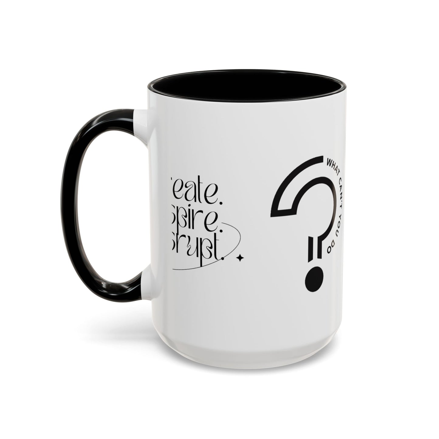 What Can't You Do? Accent Mug: "Create, Inspire, Disrupt"